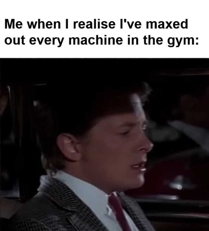Me When I Realise I've Maxed Out Every Machine In The Gym