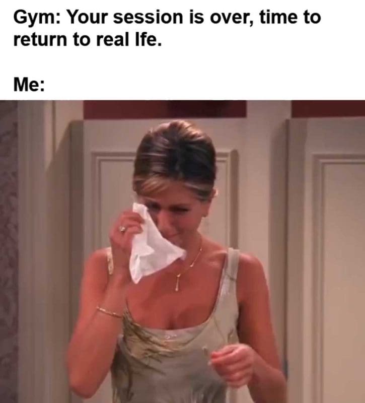 Gym Your Session Is Over Time To Return To Real Ife Me