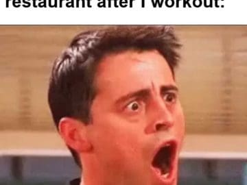 My Face Outside Any Restaurant After I Workout