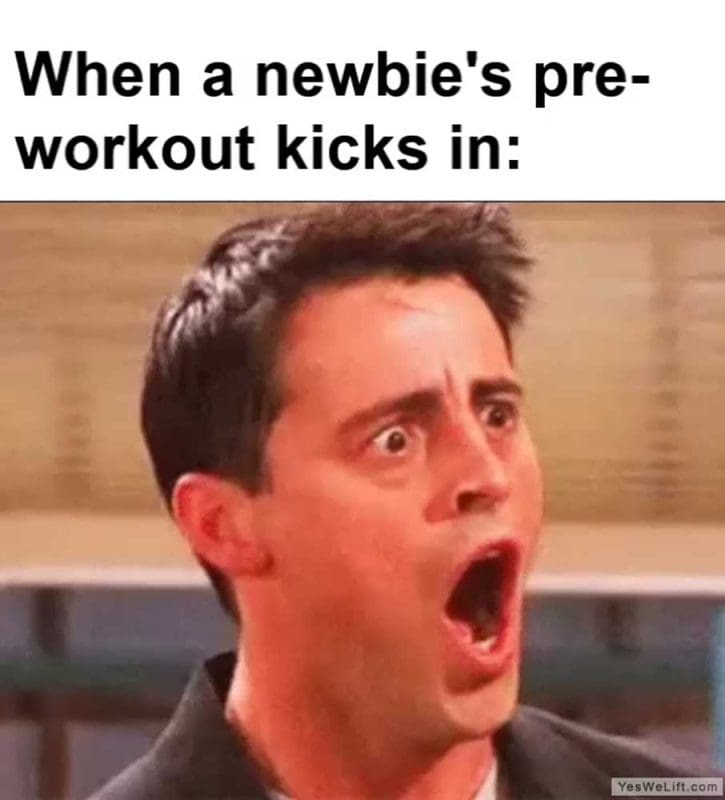 When A Newbie's Preworkout Kicks In