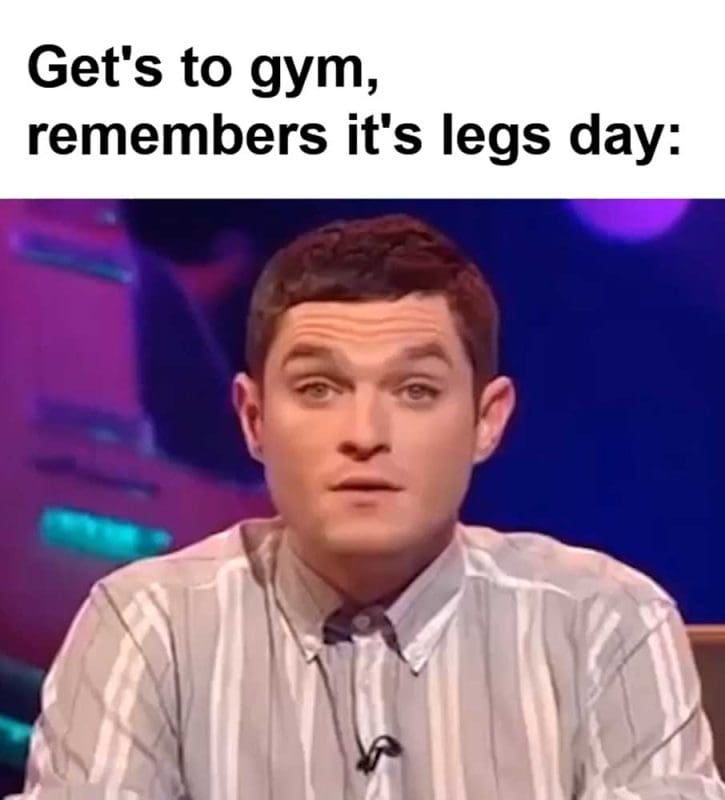 Get's To Gym Remembers It's Legs Day