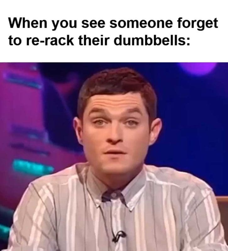 When You See Someone Forget To Rerack Their Dumbbells
