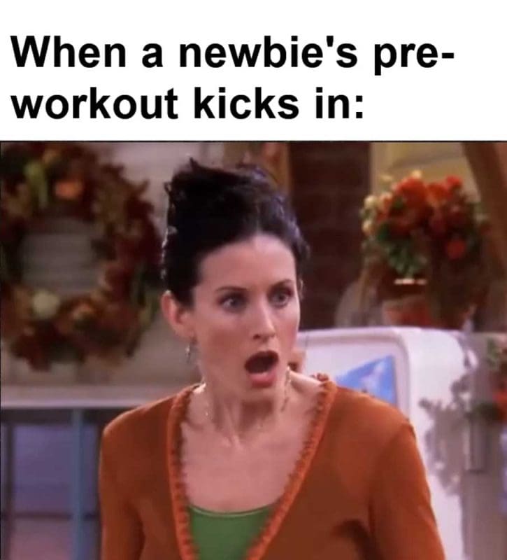 When A Newbie's Preworkout Kicks In