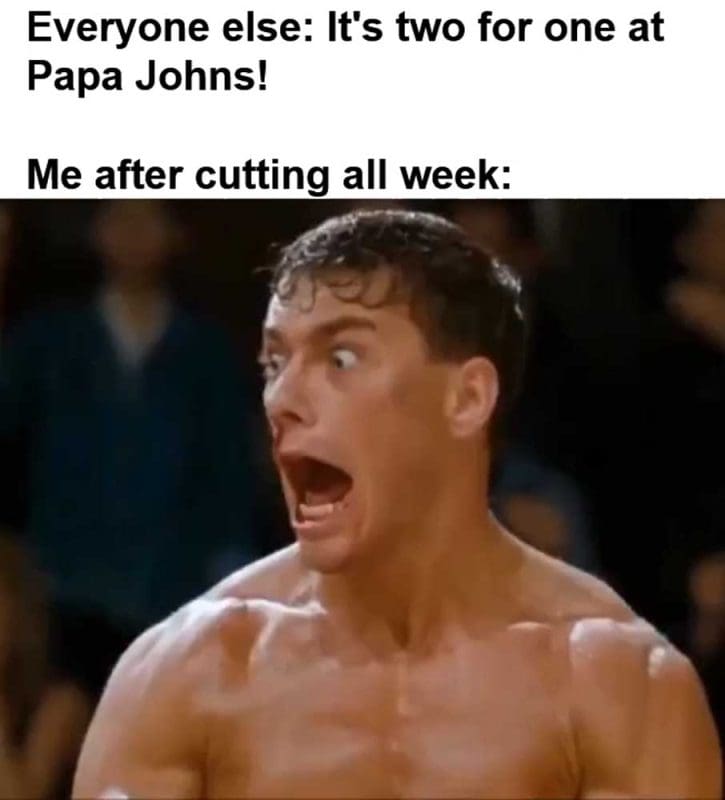 Everyone Else It's Two For One At Papa Johns Me After Cutting All Week