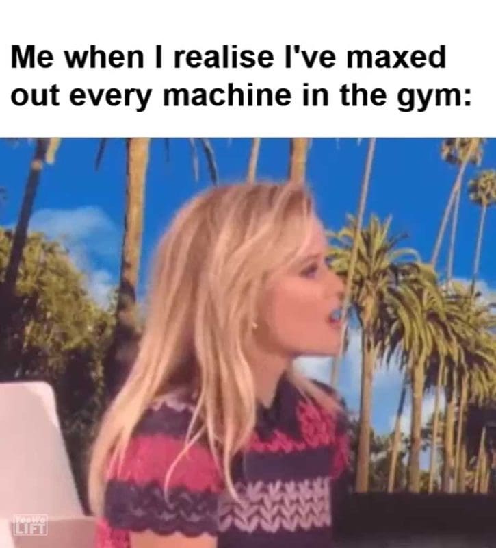 Me When I Realise I've Maxed Out Every Machine In The Gym