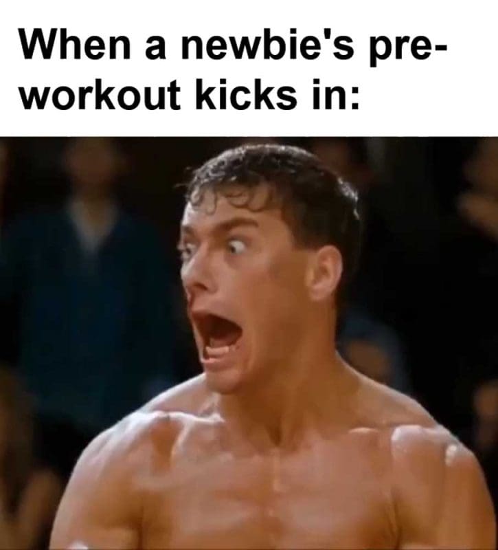 When A Newbie's Preworkout Kicks In