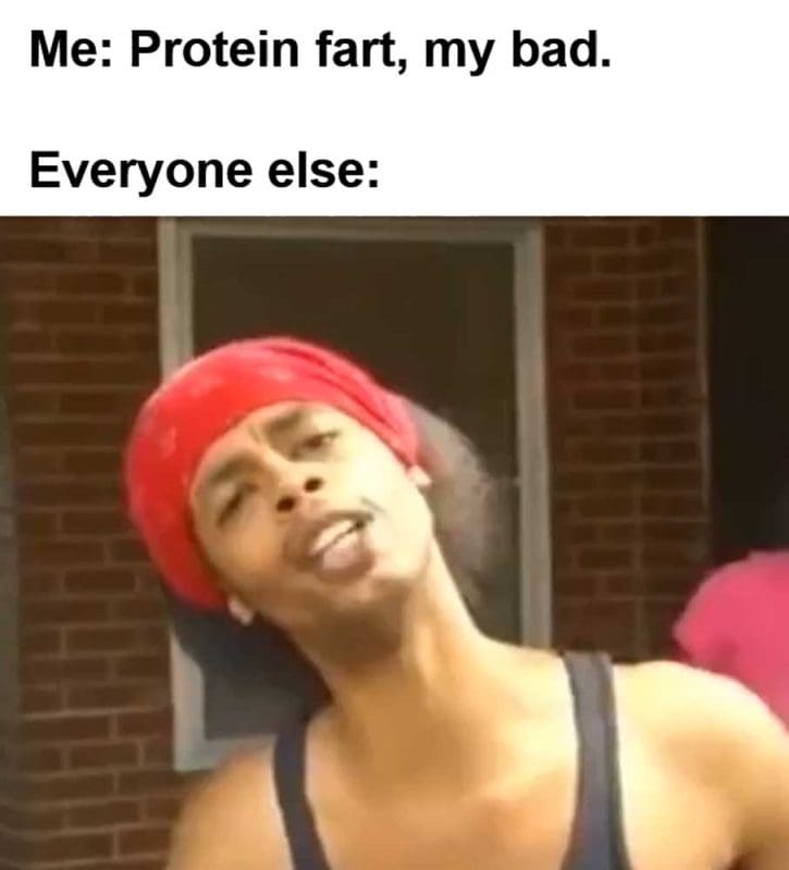 Me Protein Fart My Bad Everyone Else