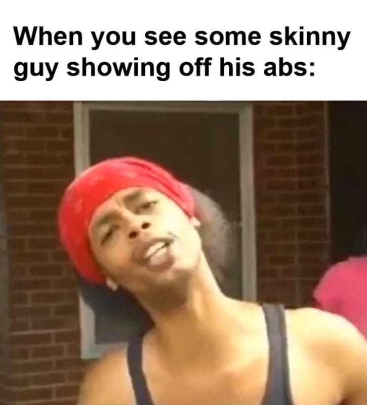 When You See Some Skinny Guy Showing Off His Abs