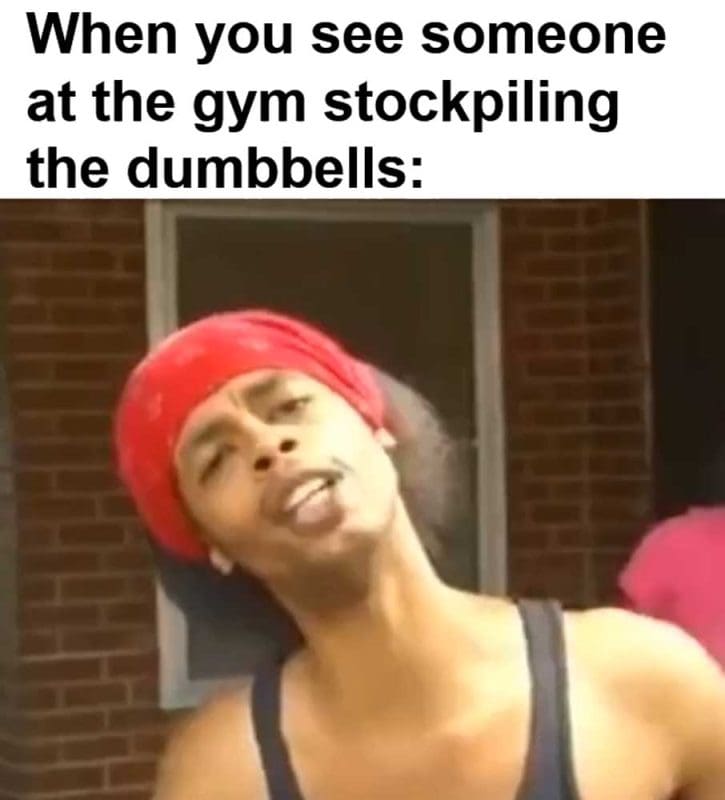 When You See Someone At The Gym Stockpiling The Dumbbells