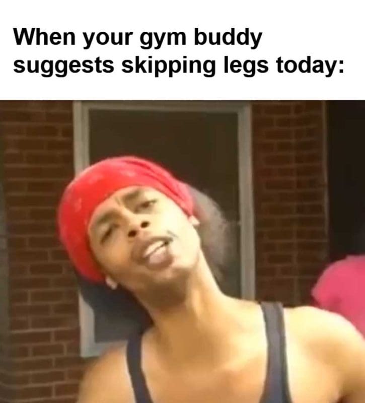 When Your Gym Buddy Suggests Skipping Legs Today