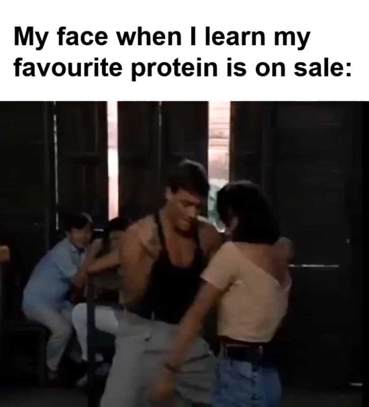 My Face When I Learn My Favourite Protein Is On Sale