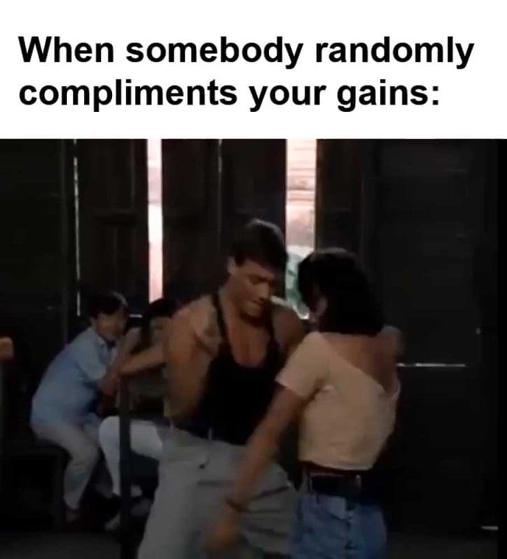 When Somebody Randomly Compliments Your Gains