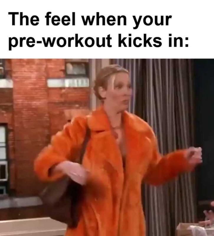 The Feel When Your Preworkout Kicks In
