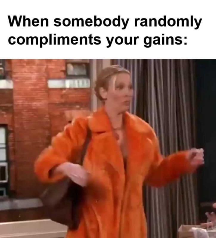 When Somebody Randomly Compliments Your Gains