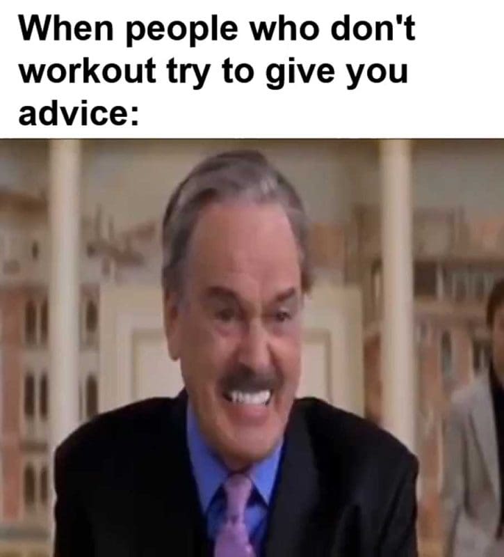 When People Who Don't Workout Try To Give You Advice