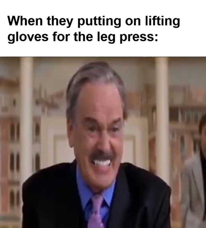 When They Putting On Lifting Gloves For The Leg Press