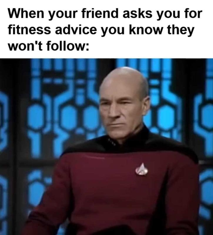 When Your Friend Asks You For Fitness Advice You Know They Won't Follow