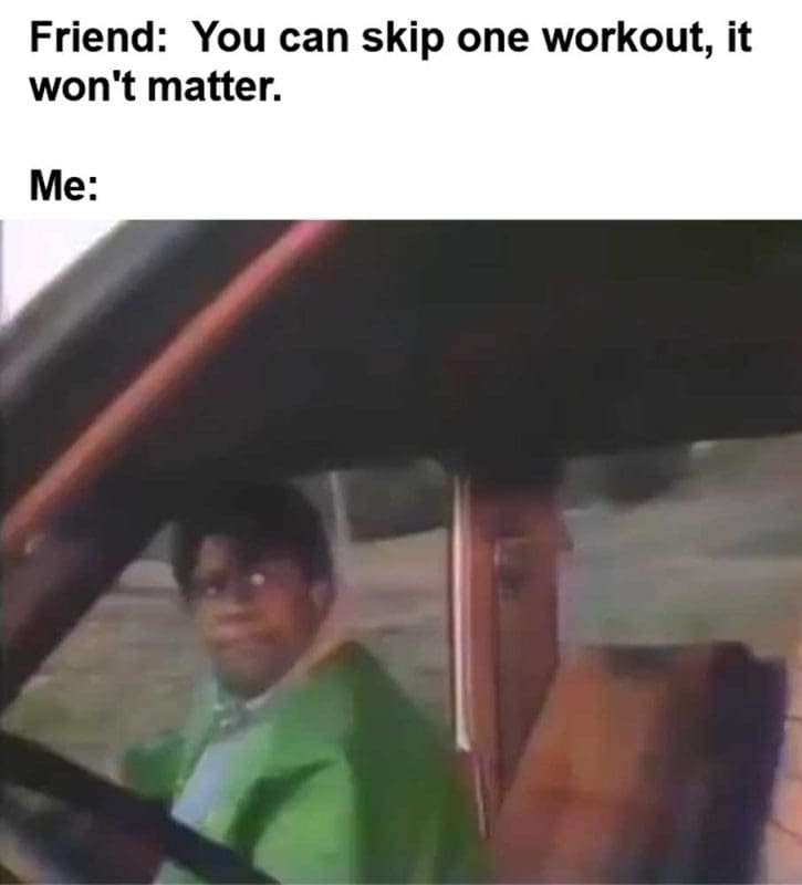 Friend You Can Skip One Workout It Won't Matter Me