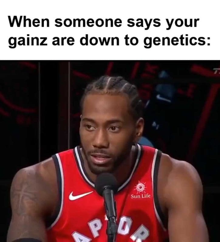 When Someone Says Your Gainz Are Down To Genetics