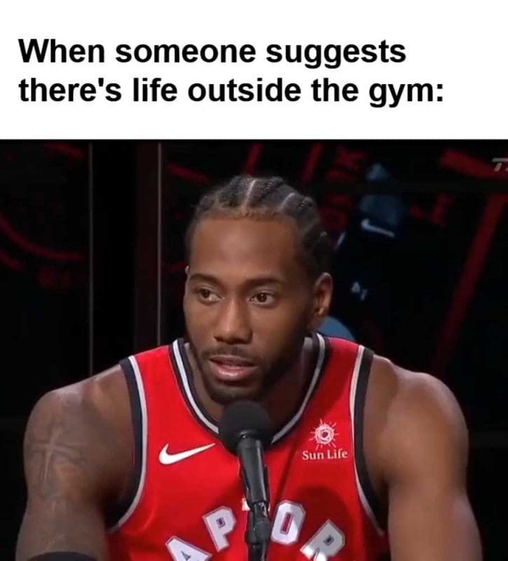 When Someone Suggests There's Life Outside The Gym