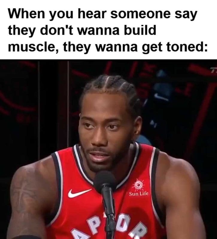 When You Hear Someone Say They Don't Wanna Build Muscle They Wanna Get Toned