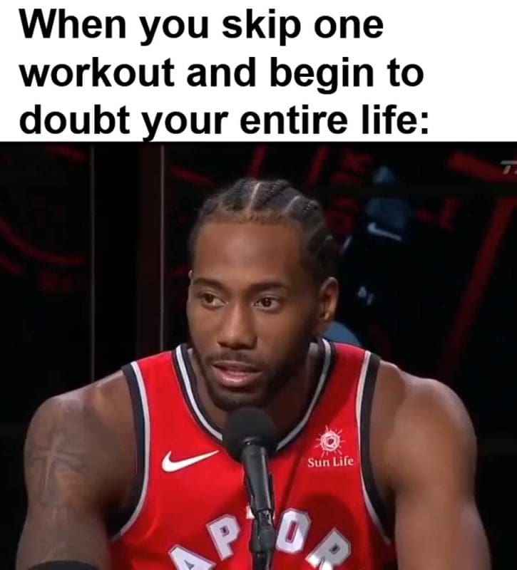 When You Skip One Workout And Begin To Doubt Your Entire Life