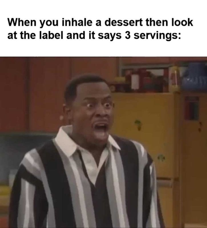 When You Inhale A Dessert Then Look At The Label And It Says Servings
