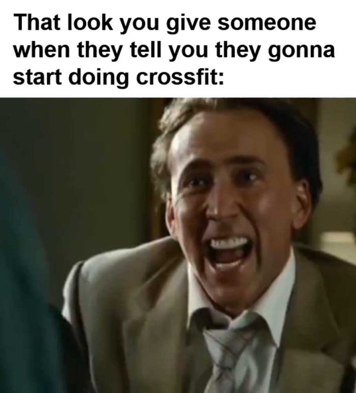 That Look You Give Someone When They Tell You They Gonna Start Doing Crossfit