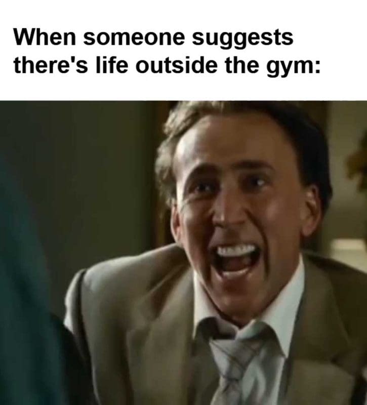 When Someone Suggests There's Life Outside The Gym