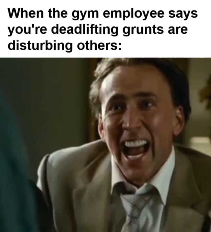 When The Gym Employee Says You're Deadlifting Grunts Are Disturbing Others