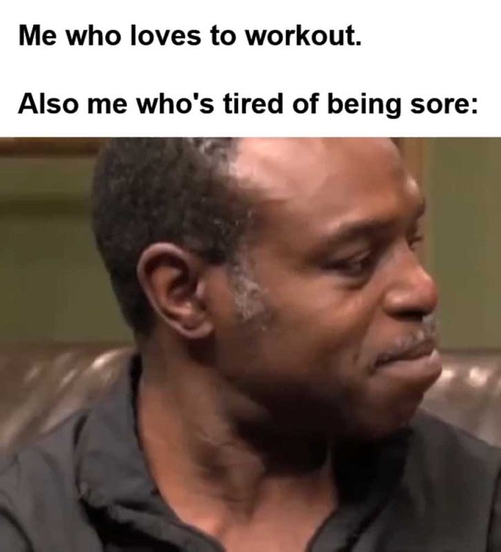 Me Who Loves To Workout Also Me Who's Tired Of Being Sore