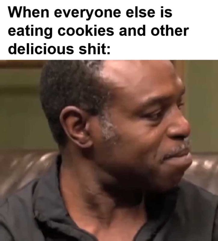 When Everyone Else Is Eating Cookies And Other Delicious Shit