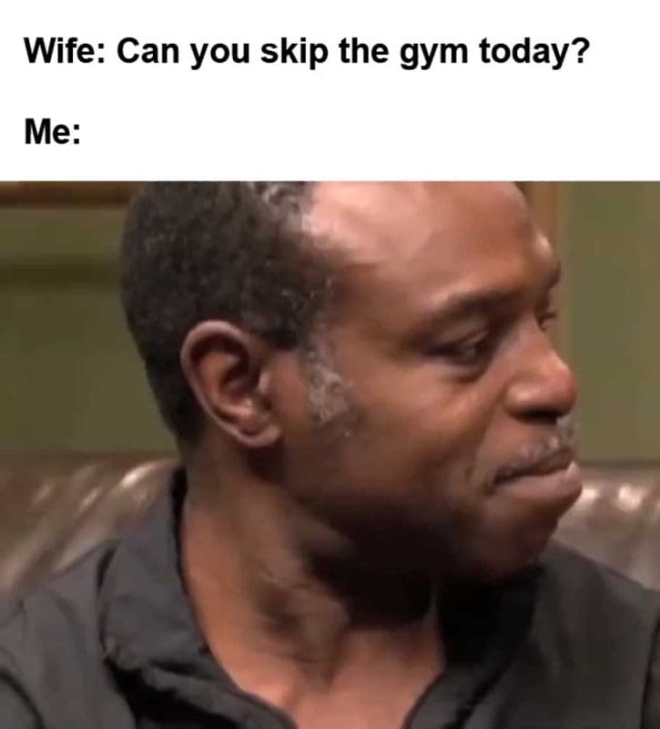 Wife Can You Skip The Gym Today Me