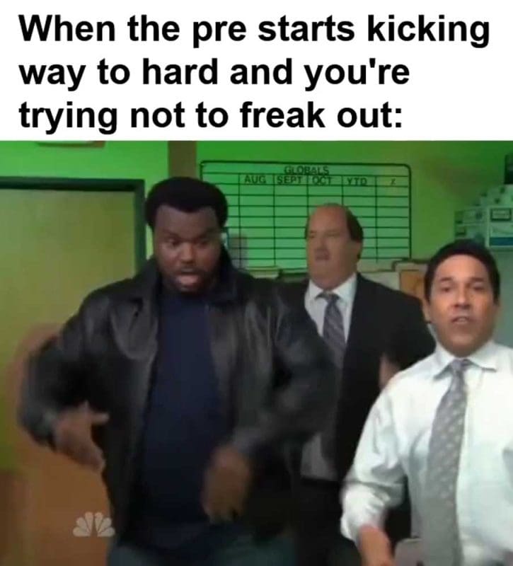 When The Pre Starts Kicking Way To Hard And You're Trying Not To Freak Out