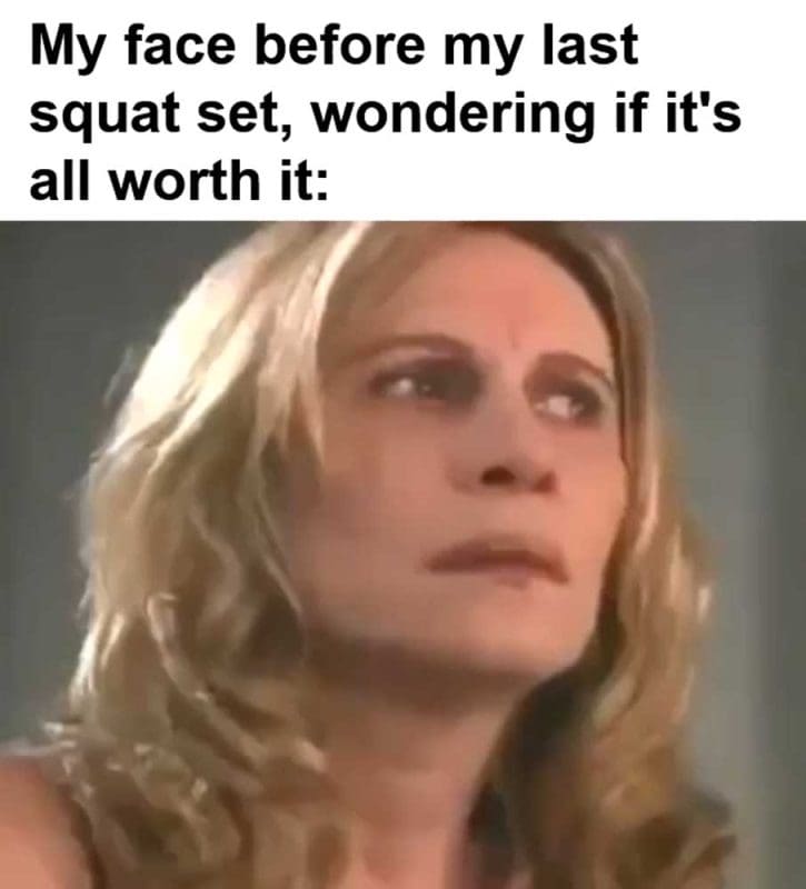 My Face Before My Last Squat Set Wondering If It's All Worth It