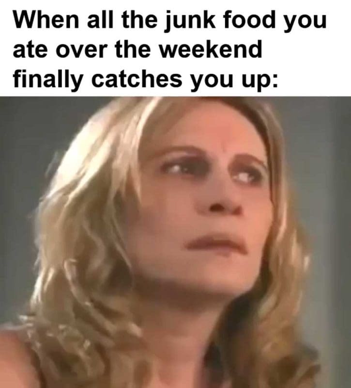 When All The Junk Food You Ate Over The Weekend Finally Catches You Up