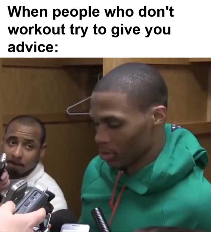 When People Who Don't Workout Try To Give You Advice