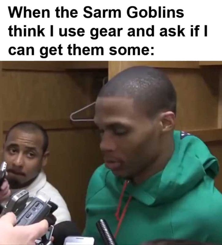 When The Sarm Goblins Think I Use Gear And Ask If I Can Get Them Some