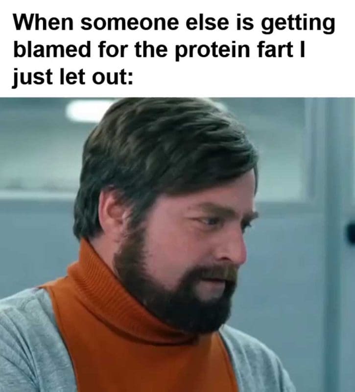 When Someone Else Is Getting Blamed For The Protein Fart I Just Let Out