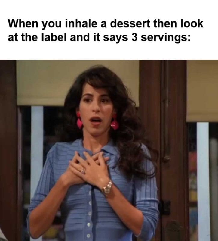 When You Inhale A Dessert Then Look At The Label And It Says Servings