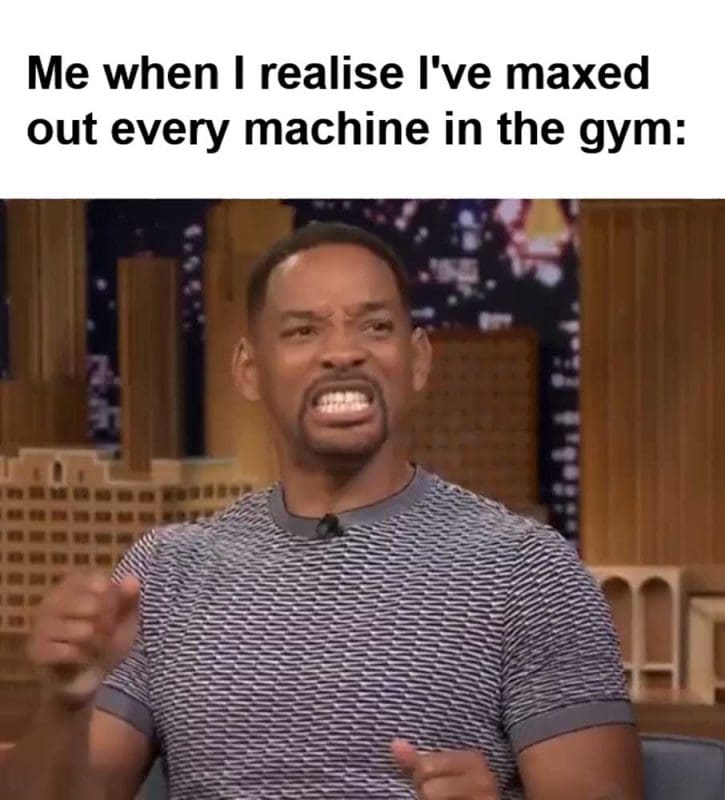 Me When I Realise I've Maxed Out Every Machine In The Gym