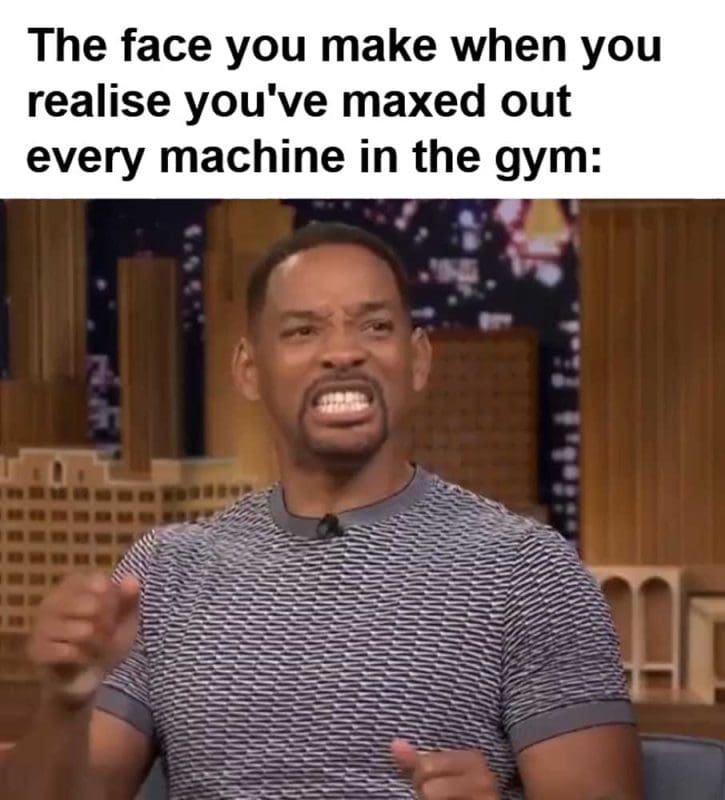 The Face You Make When You Realise You've Maxed Out Every Machine In The Gym