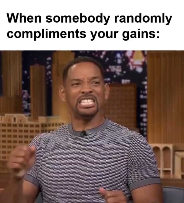 When Somebody Randomly Compliments Your Gains