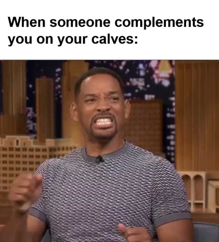 When Someone Complements You On Your Calves