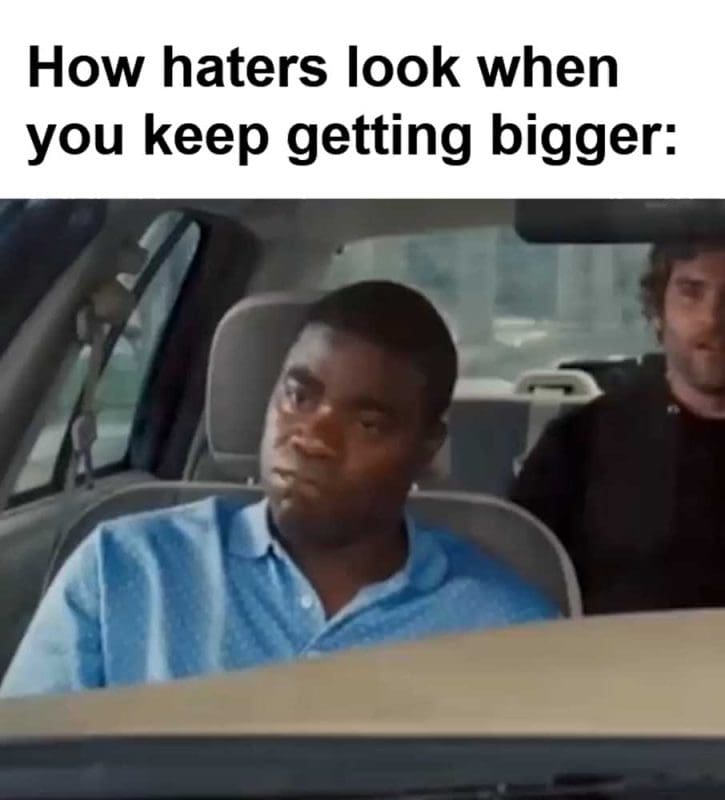 How Haters Look When You Keep Getting Bigger