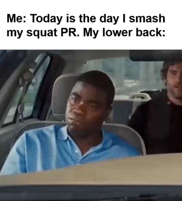 Me Today Is The Day I Smash My Squat Pr My Lower Back