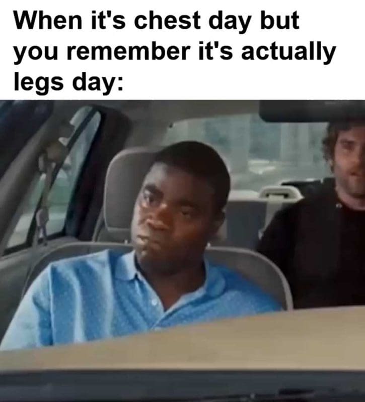 When It's Chest Day But You Remember It's Actually Legs Day