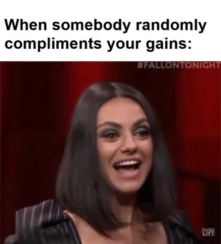 When Somebody Randomly Compliments Your Gains