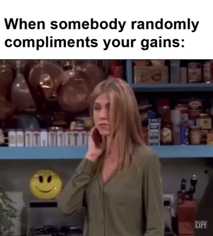 When Somebody Randomly Compliments Your Gains