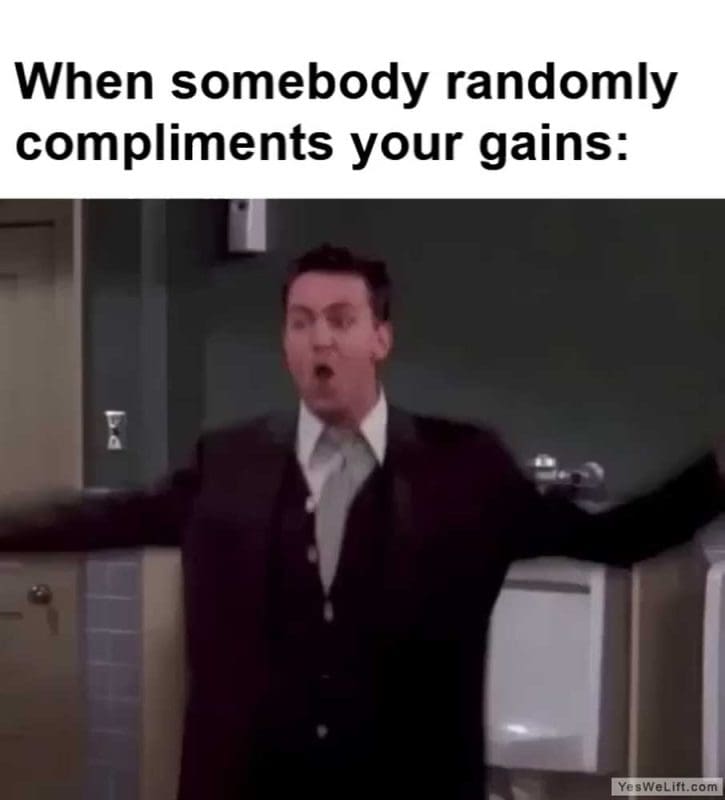 When Somebody Randomly Compliments Your Gains